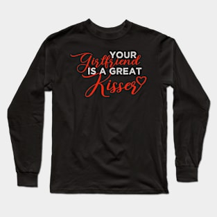 Your Girlfriend Is A Great Kisser Long Sleeve T-Shirt